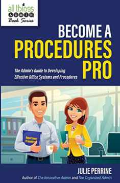 Become A Procedures Pro: The Admin's Guide to Developing Effective Office Systems and Procedures (All Things Admin Book Series)