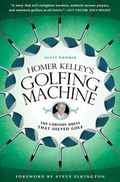 Homer Kelley's Golfing Machine: The Curious Quest That Solved Golf