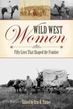 Wild West Women: Fifty Lives That Shaped the Frontier
