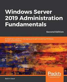 Windows Server 2019 Administration Fundamentals - Second Edition: A beginner's guide to managing and administering Windows Server environments