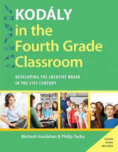 Kodály in the Fourth Grade Classroom: Developing the Creative Brain in the 21st Century (Kodaly Today Handbook Series)