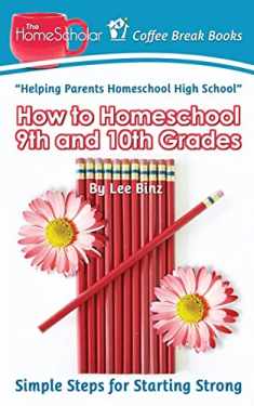 How to Homeschool 9th and 10th Grade: Simple Steps for Starting Strong (The HomeScholar's Coffee Break Book series)