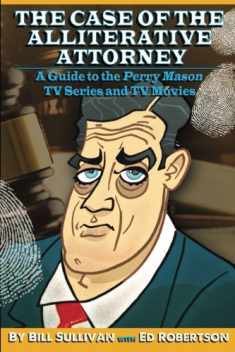 The Case of the Alliterative Attorney: Guide to the Perry Mason TV Series and TV Movies
