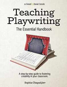 Teaching Playwriting: The Essential Handbook: A Step-by-Step Guide to Fostering Creativity in Your Classroom