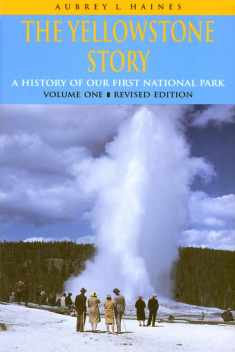 The Yellowstone Story : A History of Our First National Park : Volume 1