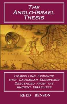 The Anglo-Israel Thesis: Compelling Evidence that Caucasian Europeans Descended from the Ancient Israelites