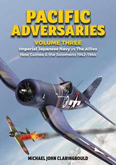 Pacific Adversaries: Imperial Japanese Navy vs The Allies: Volume 3 - New Guinea & the Solomons 1942-1944