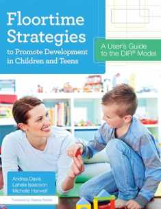 Floortime Strategies to Promote Development in Children and Teens: A User's Guide to the DIR® Model