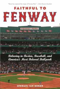 Faithful to Fenway: Believing in Boston, Baseball, and America’s Most Beloved Ballpark