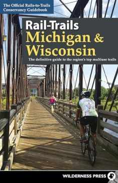 Rail-Trails Michigan & Wisconsin: The definitive guide to the region's top multiuse trails