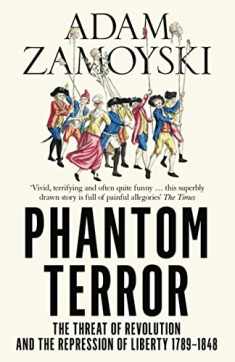 Phantom Terror: The Threat of Revolution and the Repression of Liberty 1789-1848