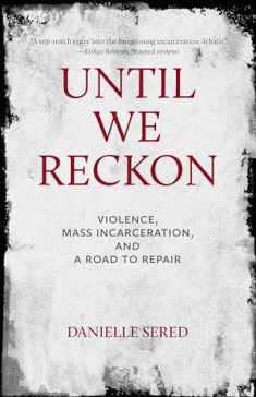 Until We Reckon: Violence, Mass Incarceration, and a Road to Repair