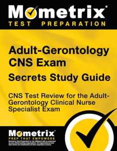 Adult-Gerontology CNS Exam Secrets Study Guide: CNS Test Review for the Adult-Gerontology Clinical Nurse Specialist Exam