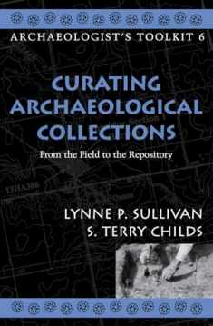 Curating Archaeological Collections: From the Field to the Repository (Volume 6) (Archaeologist's Toolkit, 6)
