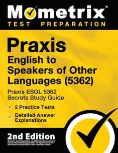 Praxis English to Speakers of Other Languages (5362) - Praxis ESOL 5362 Secrets Study Guide, 2 Practice Tests, Detailed Answer Explanations: [2nd Edition]