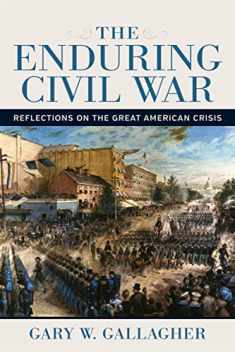 The Enduring Civil War: Reflections on the Great American Crisis (Conflicting Worlds: New Dimensions of the American Civil War)