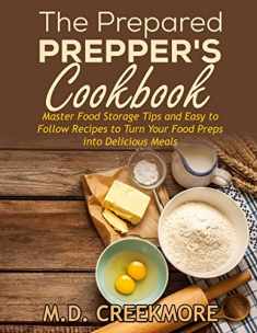 The Prepared Prepper's Cookbook: Over 170 Pages of Food Storage Tips, and Recipes From Preppers All Over America!