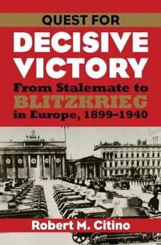 Quest for Decisive Victory: From Stalemate to Blitzkrieg in Europe, 1899-1940 (Modern War Studies)