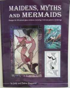 Maidens, Myths and Mermaids: A Handbook of Patterns by Jody and Delina Sheppard