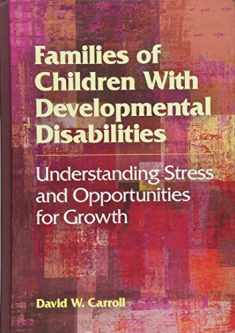 Families of Children With Developmental Disabilities: Understanding Stress and Opportunities for Growth