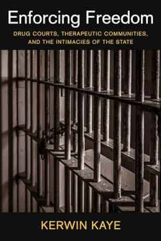 Enforcing Freedom: Drug Courts, Therapeutic Communities, and the Intimacies of the State (Studies in Transgression)