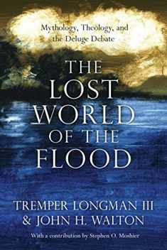 The Lost World of the Flood: Mythology, Theology, and the Deluge Debate (Volume 5) (The Lost World Series)