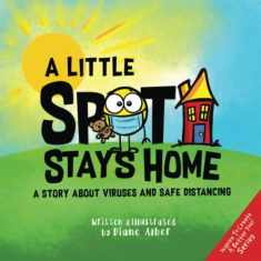 A Little SPOT Stays Home: A Story About Viruses And Safe Distancing (Inspire to Create A Better You!)
