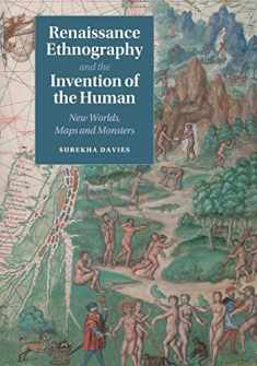 Renaissance Ethnography and the Invention of the Human: New Worlds, Maps and Monsters (Cambridge Social and Cultural Histories, Series Number 24)