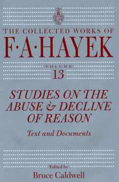Studies on the Abuse and Decline of Reason: Text and Documents (Volume 13) (The Collected Works of F. A. Hayek)