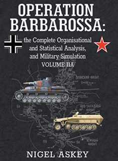Operation Barbarossa: the Complete Organisational and Statistical Analysis, and Military Simulation, Volume IIA (Operation Barbarossa by Nigel Askey)