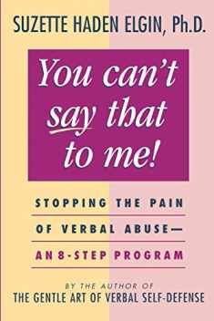 You Can't Say That to Me: Stopping the Pain of Verbal Abuse--An 8- Step Program