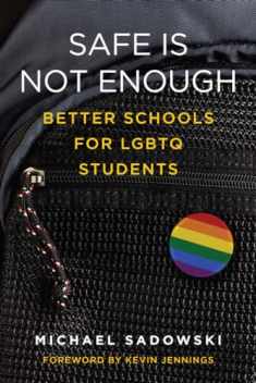 Safe Is Not Enough: Better Schools for LGBTQ Students (Youth Development and Education Series)