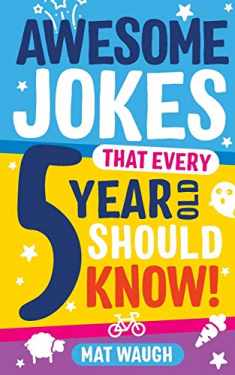 Awesome Jokes That Every 5 Year Old Should Know!: Bucketloads of rib ticklers, tongue twisters and side splitters