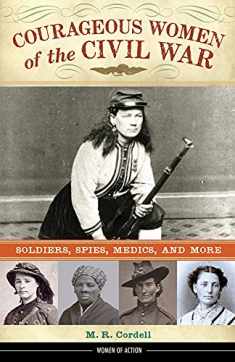 Courageous Women of the Civil War: Soldiers, Spies, Medics, and More (17) (Women of Action)