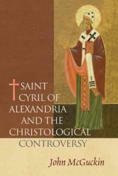 St. Cyril of Alexandria: The Christological Controversy, Its History, Theology, and Texts