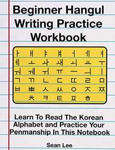 Beginner Hangul Writing Practice Workbook: Learn To Read The Korean Alphabet and Practice Your Penmanship In This Notebook (Learning Korean)