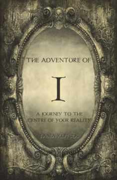 The Adventure of I: A Journey to the Centre of Your Reality