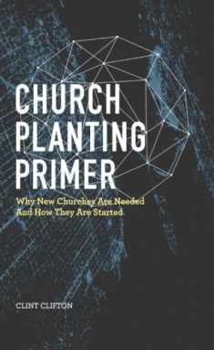 Church Planting Primer: Why New Churches Are Needed and How They Are Started