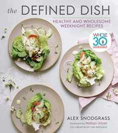 The Defined Dish: Whole30 Endorsed, Healthy and Wholesome Weeknight Recipes (A Defined Dish Book)