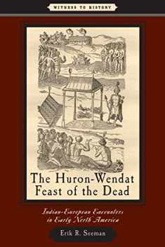 The Huron-Wendat Feast of the Dead: Indian-European Encounters in Early North America (Witness to History)