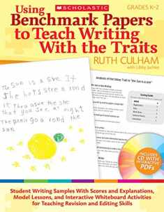 Using Benchmark Papers to Teach Writing With the Traits: Grades K-2: Student Writing Samples With Scores and Explanations, Model Lessons, and ... for Teaching Revision and Editing Skills