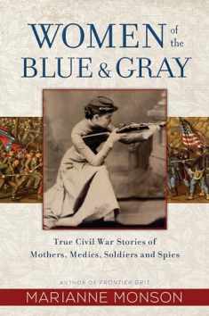 Women of the Blue and Gray: True Stories of Mothers, Medics, Soldiers, and Spies of the Civil War