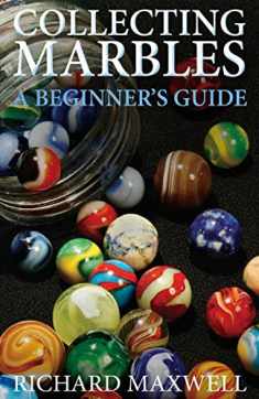 Collecting Marbles: A Beginner's Guide: Learn how to RECOGNIZE the Classic Marbles IDENTIFY the Nine Basic Marble Features PLAY the Old Game of Ringer