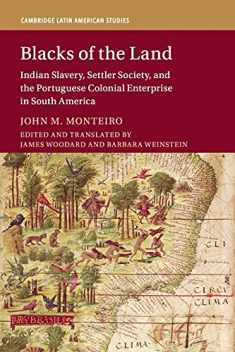 Blacks of the Land: Indian Slavery, Settler Society, and the Portuguese Colonial Enterprise in South America (Cambridge Latin American Studies, Series Number 112)