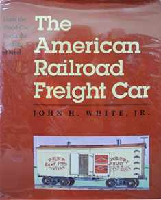 The American Railroad Freight Car: From the Wood-Car Era to the Coming of Steel