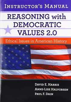 Reasoning with Democratic Values 2.0 Instructor's Manual: Ethical Issues in American History