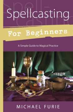 Spellcasting for Beginners: A Simple Guide to Magical Practice (Llewellyn's For Beginners, 35)