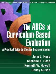 The ABCs of Curriculum-Based Evaluation: A Practical Guide to Effective Decision Making (The Guilford Practical Intervention in the Schools Series)
