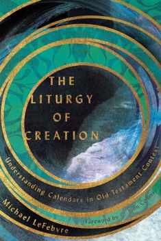 The Liturgy of Creation: Understanding Calendars in Old Testament Context