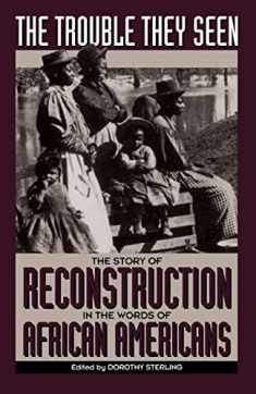 The Trouble They Seen: The Story of Reconstruction in the Words of African Americans